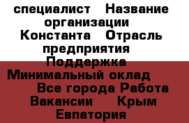 IT-специалист › Название организации ­ Константа › Отрасль предприятия ­ Поддержка › Минимальный оклад ­ 20 000 - Все города Работа » Вакансии   . Крым,Евпатория